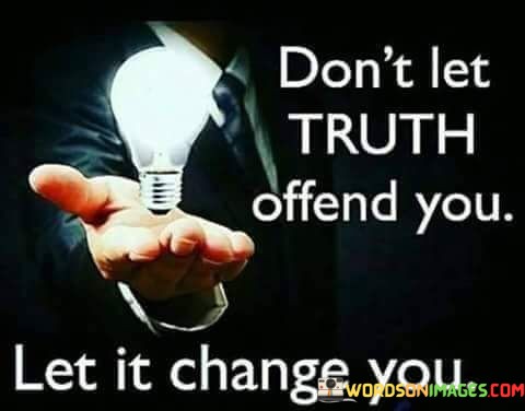 Dont-Let-Truth-Offend-You-Let-It-Change-You-Quotes.jpeg