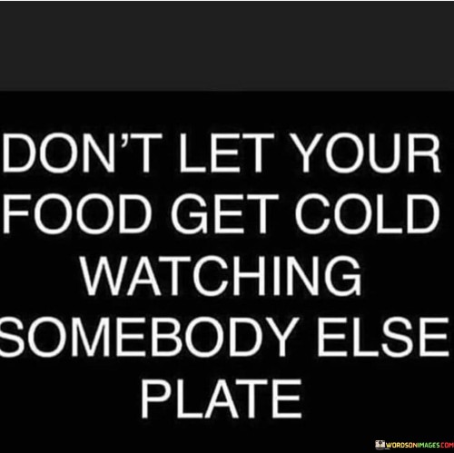 Dont-Let-Your-Food-Get-Cold-Watching-Quotes.jpeg