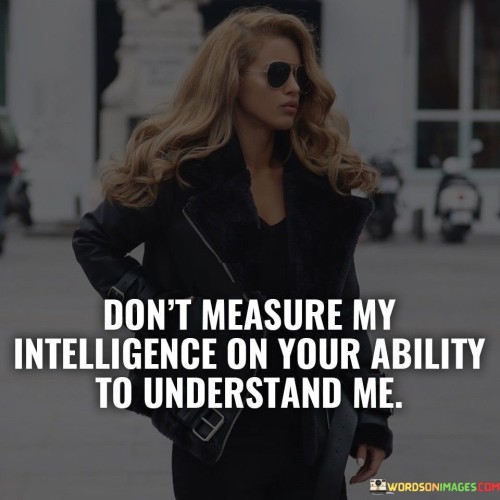 Dont-Measure-My-Intelligence-On-Your-Ability-Quotesa49064a7a5b38927.jpeg