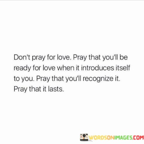 Dont-Pray-For-Love-Pray-That-Youll-Be-Ready-For-Love-Quotes.jpeg