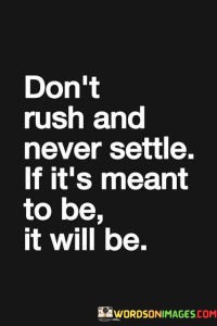Dont-Rush-And-Never-Settle-If-Its-Meant-Quotes.jpeg