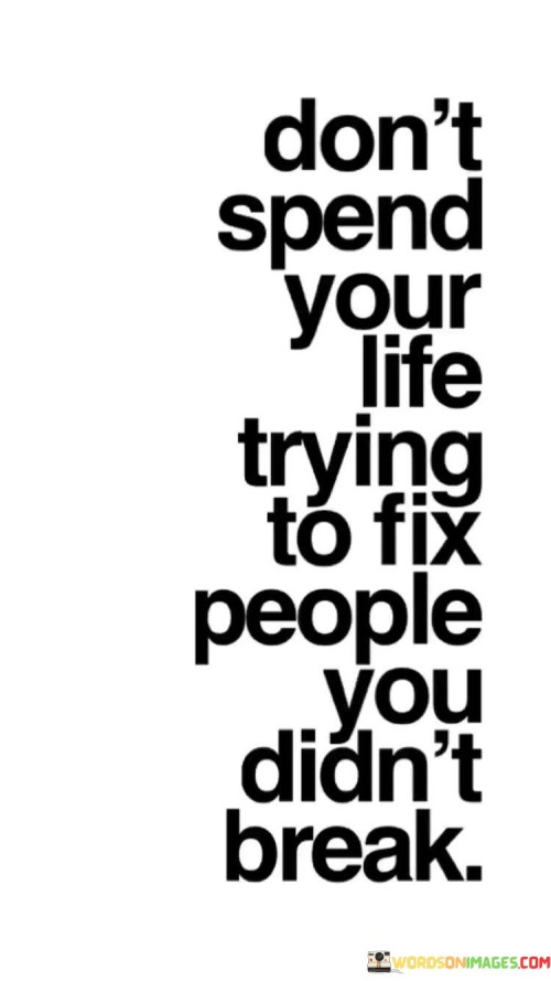 Dont-Spend-Your-Life-Trying-To-Fix-People-You-Didnt-Quotes.jpeg