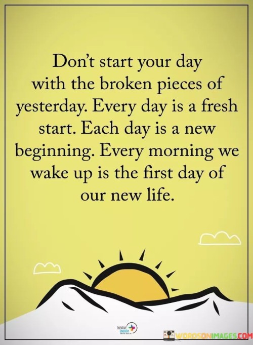 Dont-Start-Your-Day-With-The-Broken-Pieces-Of-Yesterday-Quotes.jpeg