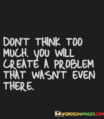 Dont-Think-Too-Much-You-Will-Create-Quotes.jpeg