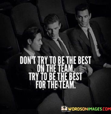 Dont-Try-To-Be-The-Best-On-The-Team-Try-To-Be-The-Best-Quotes.jpeg