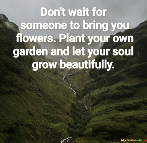 Dont-Wait-For-Someone-To-Bring-You-Flowers-Quotes.jpeg