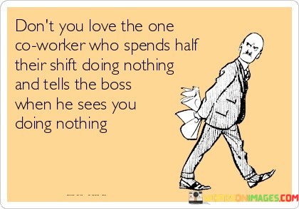 Dont-You-Love-The-One-Co-Worker-Who-Spend-Half-Their-Shift-Doing-Nothing-Quotes.jpeg