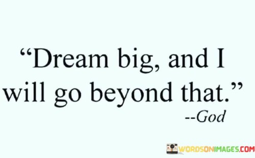 Dream-Big-And-I-Will-Go-Beyond-That-Quotes.jpeg