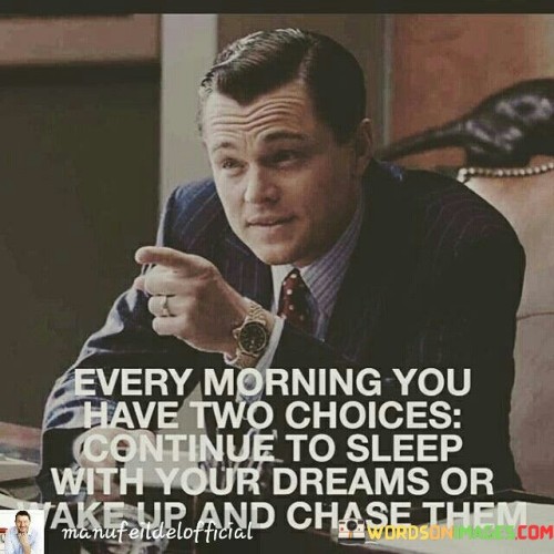Every-Morning-You-Have-Two-Choices-Continue-To-Sleep-Quotes.jpeg
