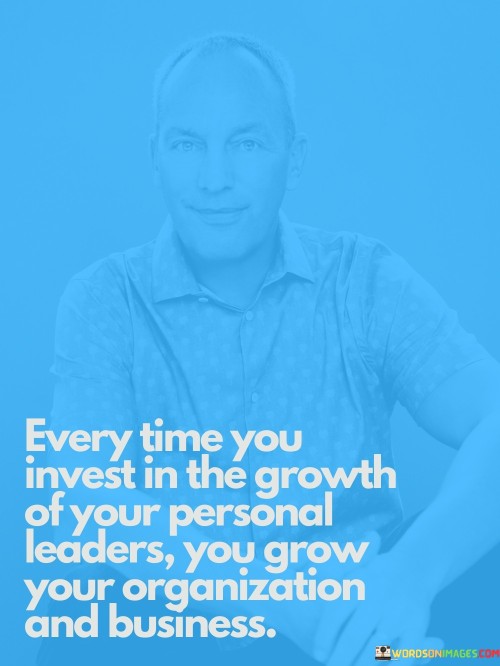 Every Time You Invest In The Growth Of Your Personal Leaders Quotes