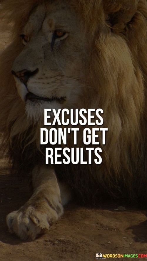 "Excuses Don't Get Results": This quote emphasizes the futility of making excuses in achieving desired outcomes. Excuses often hinder progress by diverting focus from productive actions. Instead of finding reasons for failure, channeling efforts into problem-solving yields tangible results.

The phrase underscores the importance of accountability and determination. Successful individuals recognize that results stem from taking responsibility for one's actions. Shunning excuses compels a proactive attitude, fostering perseverance and growth. In life's pursuits, outcomes are determined by actions, not excuses.

In a succinct reminder, the quote emphasizes the direct link between effort and outcome. Actions drive achievements, while excuses perpetuate stagnation. To succeed, one must replace excuses with determination, diligence, and adaptability. This principle is universally applicable, motivating individuals to transcend obstacles and achieve their goals.