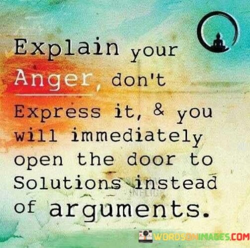 Explain Your Anger Don't Express It & You Will Immediately Open The Door To Quotes