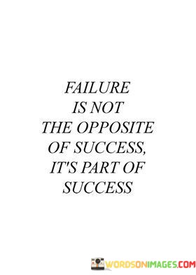 Failure-Is-Not-The-Opposite-Of-Success-Its-Part-Of-Success-Quotes47e6ce769f8f71b3.jpeg