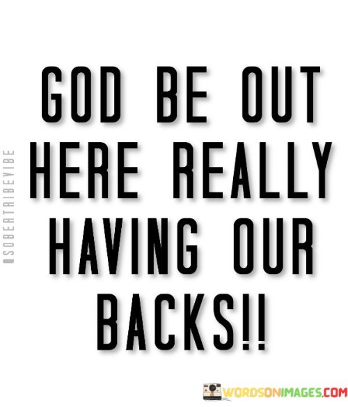 This quote expresses a profound sense of gratitude and recognition for the support and protection provided by a higher power, in this case, God.

The quote begins by acknowledging the active presence of God in our lives. It implies that God is actively looking out for us and taking care of our well-being.

Furthermore, the quote reflects a deep sense of trust and belief in God's care and guidance. It suggests that even in challenging or uncertain times, we can rely on God to have our backs, providing a sense of security and reassurance.

In summary, this quote conveys a strong message of faith and reliance on God's protection and support. It reflects the idea that, regardless of life's challenges, we can find comfort in the belief that God is watching over us and ensuring our well-being.