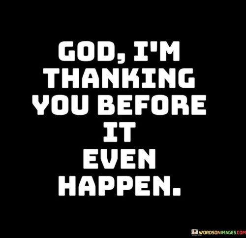 This quote conveys a profound sense of gratitude and faith, emphasizing the act of thanking God in advance, even before the desired outcome has occurred.

The quote begins by addressing God directly, expressing thanks. It implies that the speaker is expressing gratitude for something they hope or anticipate will happen in the future.

Furthermore, the quote underscores the belief in the power of faith and positive expectation. It suggests that by expressing thanks in advance, the speaker is aligning themselves with the belief that their desired outcome is not only possible but likely to occur.

In summary, this quote encourages a mindset of faith and gratitude, even in the face of uncertainty. It conveys the idea that by thanking God in advance for future blessings or outcomes, one can strengthen their faith and belief in the realization of those desires.