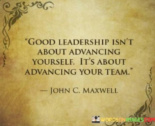 Good Leadership Isn't About Advancing Yourself It's About Quotes