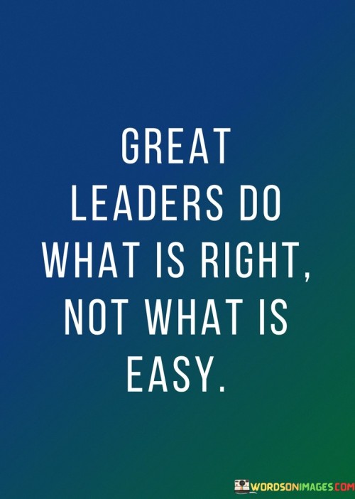 Great Leaders Do What Is Right Not What Is Easy Quotes