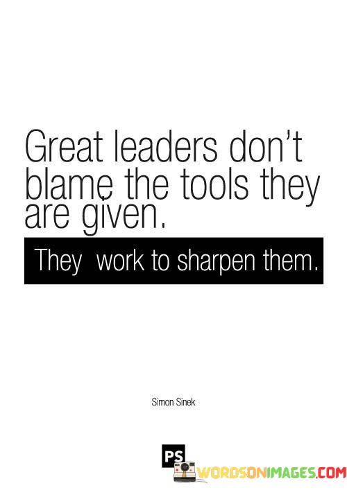 Great-Leaders-Dont-Blame-The-Tools-They-Are-Given-Quotes.jpeg