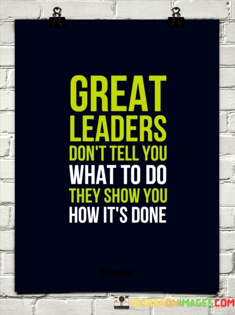 Great-Leaders-Dont-Tell-You-What-To-Do-They-Show-You-Quotes.jpeg