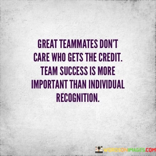 Great-Teammates-Dont-Care-Who-Gets-The-Credit-Team-Success-Is-More-Important-Than-Quotes.jpeg