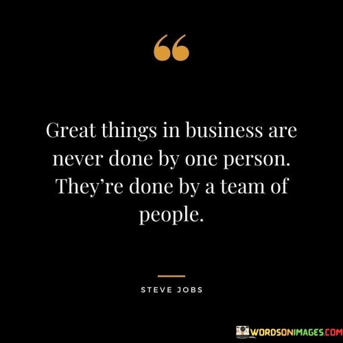 Great-Things-In-Business-Are-Never-Done-By-One-Person-Theyre-Done-By-A-Team-Quotes.jpeg