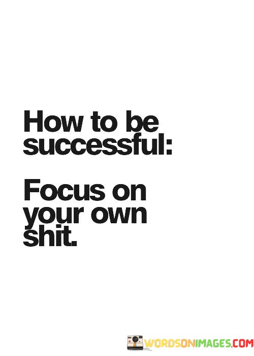 How-To-Be-Successful-Focus-On-Your-Own-Shit-Quotes.jpeg