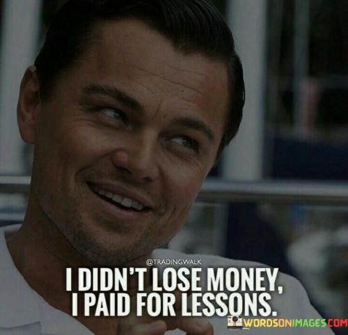 I Didn't Lose Money I Paid For Lessons Quotes