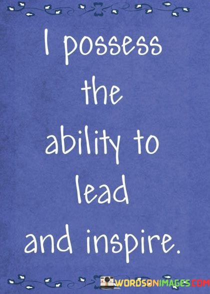 I-Possess-The-Ability-To-Lead-And-Inspire-Quotes.jpeg