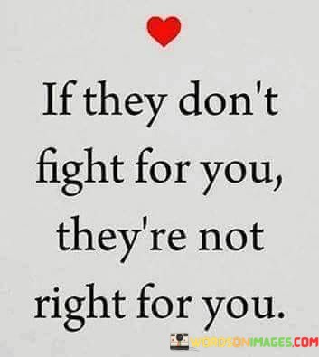 If-They-Dont-Fight-For-You-Theyre-Not-Right-For-You-Quotes.jpeg
