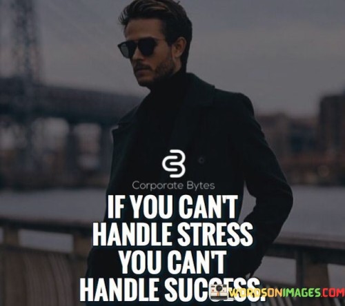 The quote links stress and success. "Can't handle stress" implies difficulty managing pressure. "Can't handle success" suggests inability to manage achievements. The quote conveys that the capacity to handle stress is essential for navigating the challenges that come with success.

The quote underscores the correlation between resilience and achievement. It highlights stress as a precursor to success. "Can't handle success" emphasizes the need for adaptability to sustain accomplishments, illustrating the role of stress in building resilience.

In essence, the quote speaks to the relationship between stress and personal growth. It emphasizes that the ability to manage stress is pivotal for sustained success. The quote captures the idea that navigating challenges effectively is integral to achieving and maintaining success.