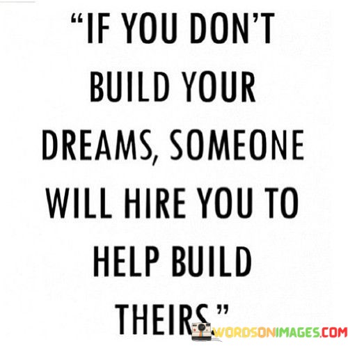 If-You-Dont-Build-Your-Dreams-Someone-Quotes.jpeg