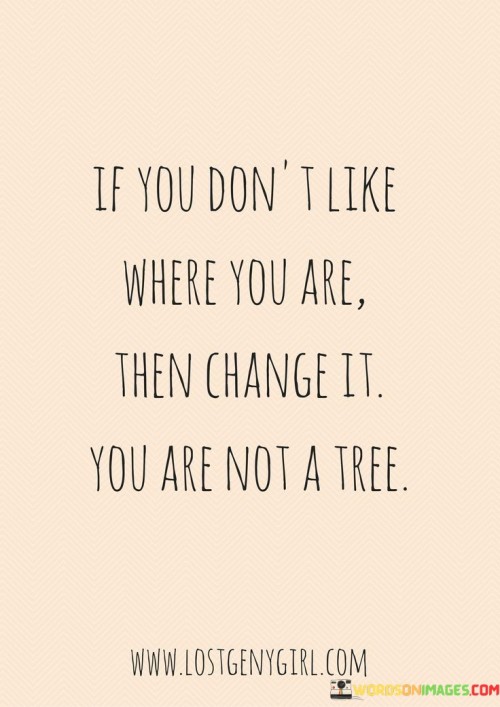 If-You-Dont-Like-Where-You-Are-Then-Change-It-You-Are-Not-A-Tree-Quotes.jpeg