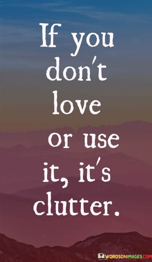 If-You-Dont-Love-Or-Use-It-Its-Clutter-Quotes.jpeg