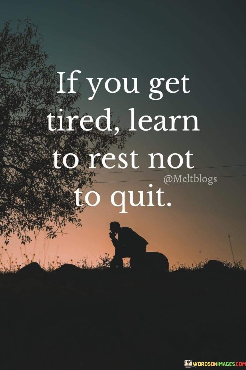 If You Get Tired Learn To Rest Not To Quit Quotes
