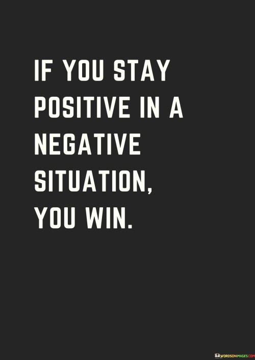 If-You-Stay-Positive-In-A-Negative-Situation-You-Win-Quotes.jpeg