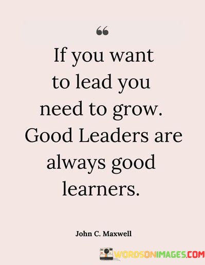 If-You-Want-To-Lead-You-Need-To-Grow-Good-Leaders-Are-Always-Good-Quotes.jpeg