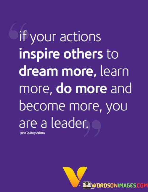 If Your Actions Inspire Others To Dream More Learn Quotes