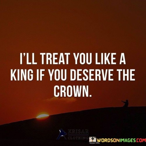 Ill-Treat-You-Like-A-King-If-You-Deserve-The-Crown-Quotes.jpeg