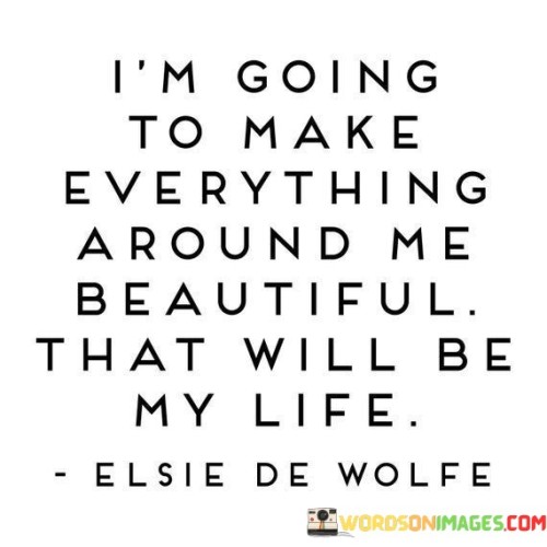 Im-Going-To-Make-Everything-Around-Me-Beautiful-That-Will-Quotes.jpeg