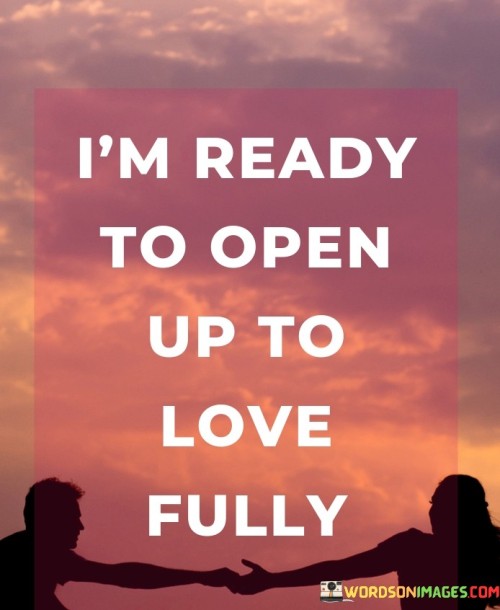 Im-Ready-To-Open-Up-To-Love-Fully-Quotes.jpeg