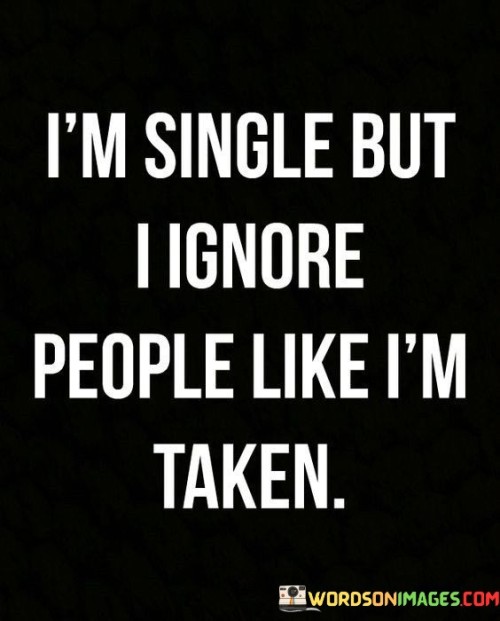 Im-Single-But-I-Ignore-People-Like-Im-Taken-Quotes.jpeg