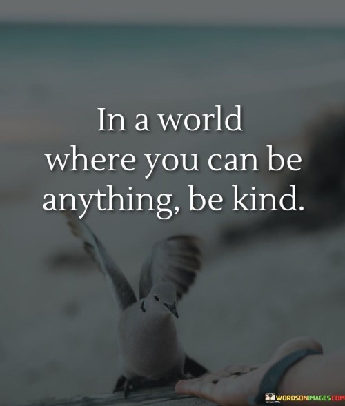 In A World Where You Can Be Anything Be Kind Quotes