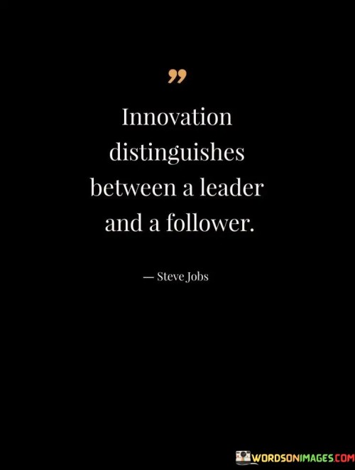 Innovation Distinguishes Between A Leader And A Follower Quotes