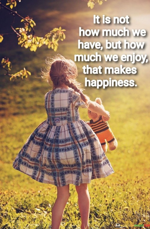 It-Is-Not-How-Much-We-Have-But-How-Much-We-Enjoy-Quotes.jpeg
