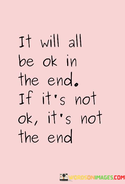 It-Will-All-Be-Ok-In-The-End-If-Its-Not-Ok-Quotes.jpeg