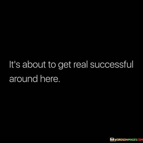 The phrase "It's About To Get Real Successful Around Here" exudes a confident anticipation of impending achievements. The first 50-word paragraph conveys a sense of imminent transformation, suggesting that a significant surge of success is on the horizon.

The second paragraph delves into this concept. The quote implies a shift in circumstances, indicating that the environment is ripe for substantial accomplishments.

In the final paragraph, the quote's essence is summarized: a wave of meaningful success is imminent. By embracing this mindset, individuals can propel themselves forward with enthusiasm and determination. The quote serves as an affirmative declaration of the positive change anticipated on the journey to success.