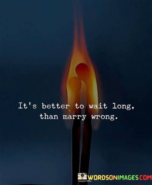 Its-Better-To-Wait-Long-Than-Marry-Wrong-Quotes.jpeg