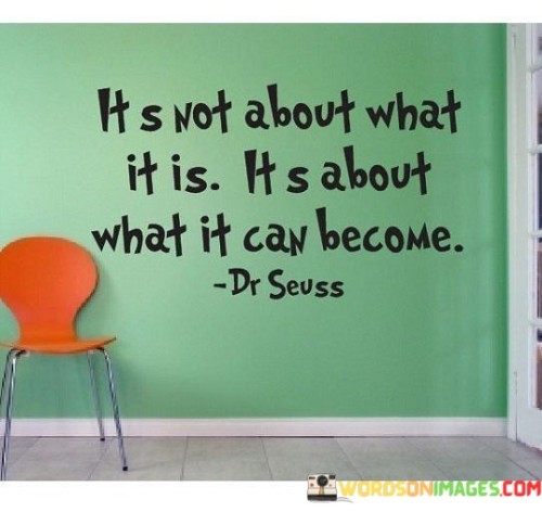 Its Not About What It Is Its About What It Can Become Quotes