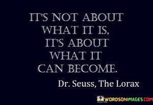 Its-Not-About-What-It-Is-Its-About-What-It-Can-Become-Quotesa0b93d361544e294.jpeg