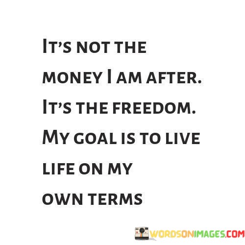 Its-Not-The-Money-I-Am-After-Its-The-Freedom-Quotes.jpeg